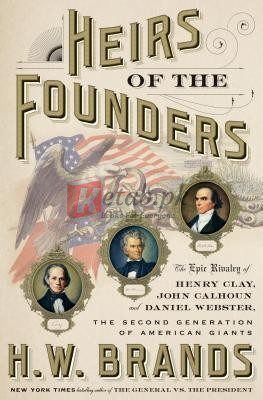 Heirs of the Founders: The Epic Rivalry of Henry Clay, John Calhoun and Daniel Webster, the Second Generation of American Giants By H.W. Brands (paperback) Biography Book
