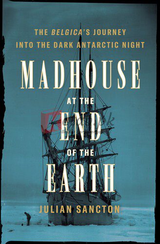 Madhouse at the End of the Earth: The Belgica's Journey into the Dark Antarctic Night By Julian Sancton (paperback) Travel Book
