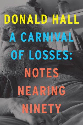 A Carnival Of Losses: Notes Nearing Ninety By Donald Hall, Wendy Strothman (paperback) Biography Novel