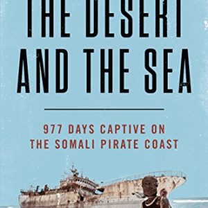 The Desert and the Sea: 977 Days Captive on the Somali Pirate Coast By Michael Scott Moore History Novel