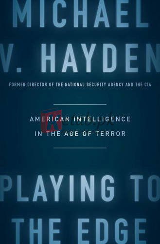 Playing to the Edge: American Intelligence in the Age of Terror By Michael V. Hayden Society Politics Book