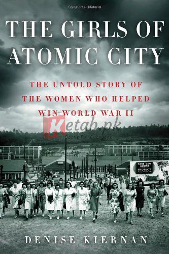 The Girls of Atomic City: The Untold Story of the Women Who Helped Win World War II By Denise Kiernan (paperback) Biography Book
