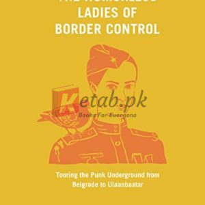 The Humorless Ladies of Border Control: Touring the Punk Underground from Belgrade to Ulaanbaatar By Franz Nicolay (paperback) Arts Novel