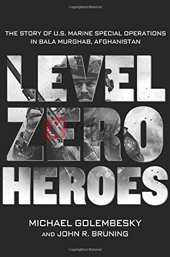 Level Zero Heroes: The Story of U.S. Marine Special Operations in Bala Murghab, Afghanistan By Michael Golembesky, John R. Bruning (paperback) Biography Book