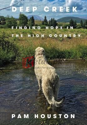 Deep Creek: Finding Hope in the High Country By Pam Houston (paperback) Biography Novel