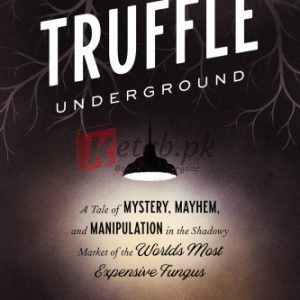 The Truffle Underground: A Tale of Mystery, Mayhem, and Manipulation in the Shadowy Market of the World's Most Expensive Fungus By Ryan Jacobs. (paperback|) Reference Book