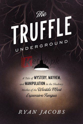 The Truffle Underground: A Tale of Mystery, Mayhem, and Manipulation in the Shadowy Market of the World's Most Expensive Fungus By Ryan Jacobs. (paperback|) Reference Book