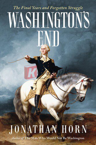 Washington's End: The Final Years and Forgotten Struggle By Jonathan Horn (paperback) Biography Novel