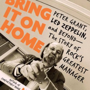 Bring It on Home: Peter Grant, Led Zeppelin, and Beyond -- The Story of Rock's Greatest Manager By Led Zeppelin (Groupe musical), Blake, Mark, Grant, Peter (paperback) Arts Book