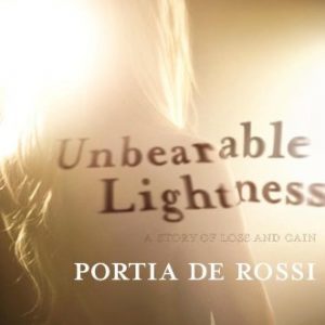 Unbearable Lightness: A Story of Loss and Gain By Portia de Rossi (paperback) Biography Novel