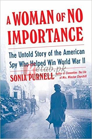 A Woman of No Importance: The Untold Story of the American Spy Who Helped Win World War II By Sonia Purnell (paperback) Biography Novel