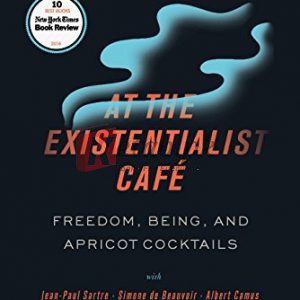 At the Existentialist Café: Freedom, Being, and Apricot Cocktails with Jean-Paul Sartre, Simone de Beauvoir, Albert Camus, Martin Heidegger, Maurice Merleau-Ponty and Others By Sarah Bakewell (paperback) Politics Book
