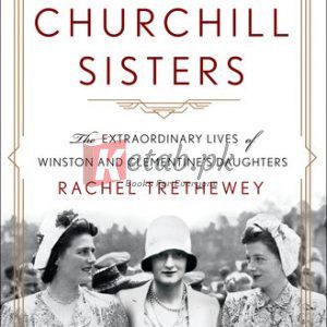 The Churchill Sisters: The Extraordinary Lives of Winston and Clementine's Daughters By The Churchill Sisters: The Extraordinary Lives of Winston and Clementine's Daughters (paperback) Biography Book