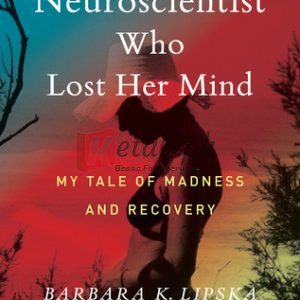 The Neuroscientist Who Lost Her Mind: My Tale of Madness and Recovery By Barbara K. Lipska, Elaine McArdle (paperback) Biography Book