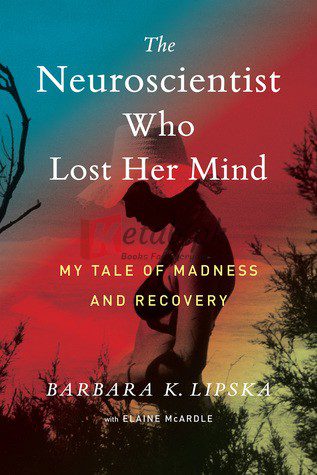 The Neuroscientist Who Lost Her Mind: My Tale of Madness and Recovery By Barbara K. Lipska, Elaine McArdle (paperback) Biography Book