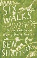 Six Walks: In the Footsteps of Henry David Thoreau By Ben Shattuck (paperback) Biography Novel