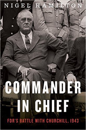 Commander in Chief: FDR's Battle with Churchill, 1943 (FDR at War) By Nigel Hamilton (paperback) Biography Book