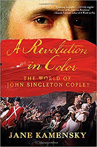 A Revolution in Color: The World of John Singleton Copley By Jane Kamensky (paperback) Biography Novel