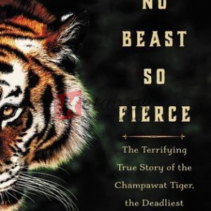 No Beast So Fierce: The Terrifying True Story of the Champawat Tiger, the Deadliest Animal in History By Dane Huckelbridge (paperback) Biography Book