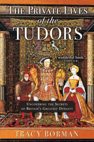 The Private Lives of the Tudors: Uncovering the Secrets of Britain's Greatest Dynasty By Tracy Borman (paperback) History Novel