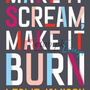 Make It Scream, Make It Burn: Essays By Leslie Jamison (paperback) Biography Book