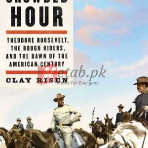 The Crowded Hour: Theodore Roosevelt, the Rough Riders, and the Dawn of the American Century By Clay Risen (paperback) Biography Book