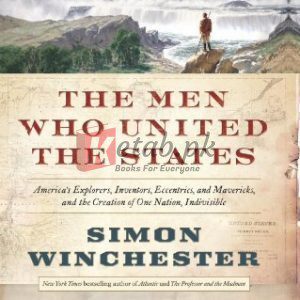 he Men Who United the States: America's Explorers, Inventors, Eccentrics, and Mavericks, and the Creation of One Nation, Indivisible By Simon Winchester (paperback) Biography Book