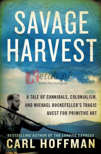 Savage Harvest: A Tale of Cannibals, Colonialism, and Michael Rockefeller's Tragic Quest By Hoffman, Carl (paperback) History Novel