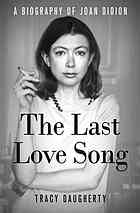 The Last Love Song: A Biography of Joan Didion By Daugherty, Tracy, Didion, Joan (paperback) Biography Novel