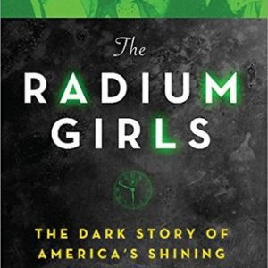 The Radium Girls: The Dark Story of America's Shining Women (Harrowing Historical Nonfiction Bestseller About a Courageous Fight for Justice) By Kate Moore (paperback) Biography Book