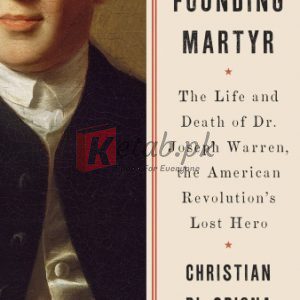 Founding Martyr: The Life and Death of Dr. Joseph Warren, the American Revolution's Lost Hero By Christian Di Spigna (paperback) Reference Book