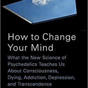 How to Change Your Mind: What the New Science of Psychedelics Teaches Us About Consciousness, Dying, Addiction, Depression, and Transcendence By Michael Pollan (paperback) Psychology
