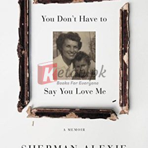 You Don't Have to Say You Love Me: A Memoir By Sherman Alexie (paperback) Biography Novel