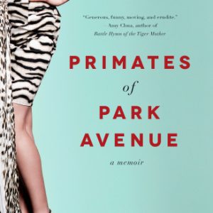 Primates of Park Avenue: A Memoir Paperback – May 31, 2016 By Martin, Wednesday (paperback) Biography Novel