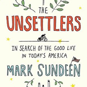 The Unsettlers: In Search of the Good Life in Today's America By Mark Sundeen (paperback) History Novel