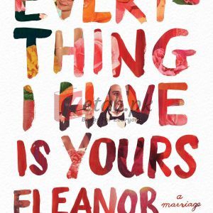 Everything I Have Is Yours: A Marriage By Eleanor Henderson (paperback) Biography Novel