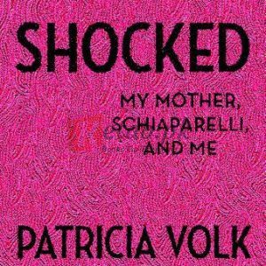 Shocked: My Mother, Schiaparelli, and Me By Volk, Patricia (paperback) Arts Novel