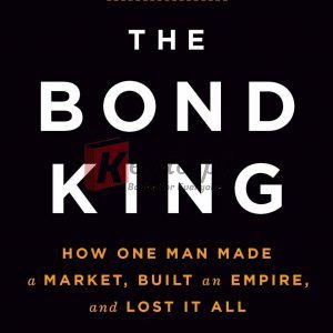 The Bond King: How One Man Made a Market, Built an Empire, and Lost It All By Mary Childs(paperback) Fiction Novel