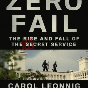 Zero Fail: The Rise and Fall of the Secret Service By Carol Leonnig (paperback) Society Politics Novel