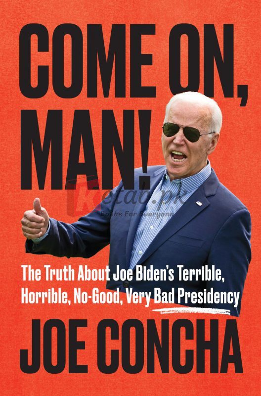 Come On, Man!: The Truth About Joe Biden's Terrible, Horrible, No-Good, Very Bad Presidency By Joe Concha(paperback) Society Politics Novel