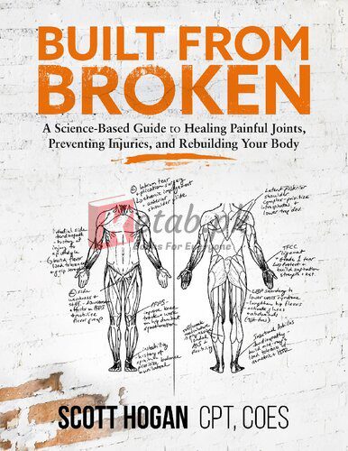 Built from Broken: A Science-Based Guide to Healing Painful Joints, Preventing Injuries, and Rebuilding Your Body By Hogan, Scott(paperback) Medicine Book