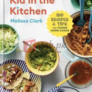 Kid in the Kitchen: 100 Recipes and Tips for Young Home Cooks: A Cookbook By Melissa Clark, Daniel Gercke (paperback) Housekeeping Novel