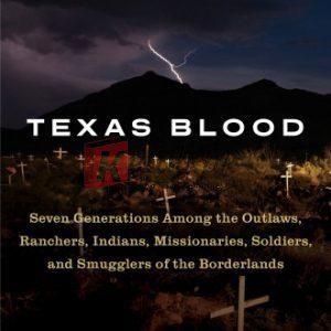 Texas Blood: Seven Generations Among the Outlaws, Ranchers, Indians, Missionaries, Soldiers, and Smugglers of the Borderlands Hardcover – Deckle Edge, October 10, 2017 By Hodge, Roger D (paperback) History Novel