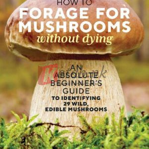 How to Forage for Mushrooms without Dying: An Absolute Beginner's Guide to Identifying 29 Wild, Edible Mushrooms By Frank Hyman (paperback) Biology Book