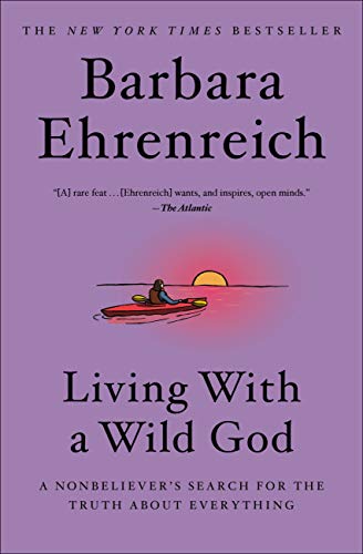 Living with a Wild God: A Nonbeliever's Search for the Truth about Everything ByBarbara Ehrenreich (paperback) Biography Novel