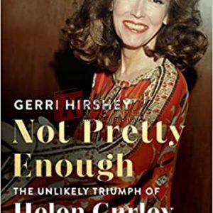 Not Pretty Enough: The Unlikely Triumph of Helen Gurley Brown By Hirshey, Gerri (paperback) Biography Novel