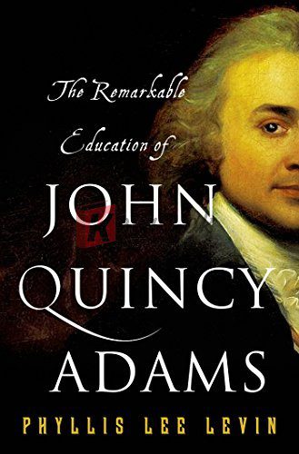 The Remarkable Education of John Quincy Adams By Phyllis Lee Levin (paperback) Biography Novel