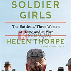 Soldier Girls: The Battles of Three Women at Home and at War Paperback – July 7, 2015 By Thorpe, Helen (paperback Biography Novel