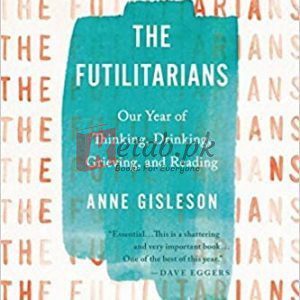 The Futilitarians: Our Year of Thinking, Drinking, Grieving, and Reading Paperback – July 31, 2018 By Gisleson, Anne (paperback) Society Politics Novel