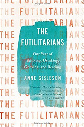 The Futilitarians: Our Year of Thinking, Drinking, Grieving, and Reading Paperback – July 31, 2018 By Gisleson, Anne (paperback) Society Politics Novel